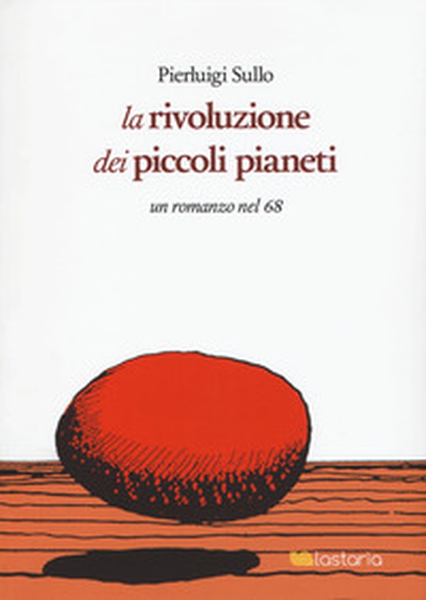 La rivoluzione dei piccoli pianeti. Un romanzo nel '68 - Librerie.coop La rivoluzione dei piccoli pianeti. Un romanzo nel '68 - Librerie.coop