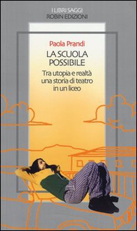 La scuola possibile. Tra utopia e realtà una storia di teatro in un liceo - Librerie.coop La scuola possibile. Tra utopia e realtà una storia di teatro in un liceo - Librerie.coop