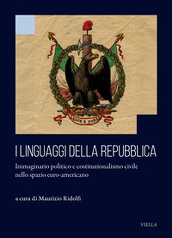 I linguaggi della repubblica. Immaginario politico e costituzionalismo civile nello spazio euro-americano - Librerie.coop