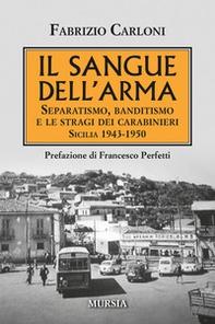 Il sangue dell'arma. Separatismo, banditismo e le stragi dei Carabinieri. Sicilia 1943-1950 - Librerie.coop