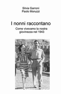 I nonni raccontano. Come vivevamo la nostra giovinezza nel 1943 - Librerie.coop