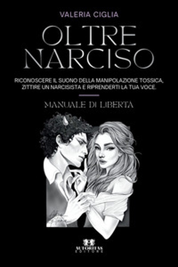 Oltre Narciso. Riconoscere il suono della manipolazione tossica, zittire un narcisista e riprenderti la tua voce - Librerie.coop