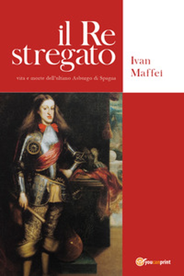 Il re stregato. Vita e morte dell'ultimo Asburgo di Spagna - Librerie.coop Il re stregato. Vita e morte dell'ultimo Asburgo di Spagna - Librerie.coop