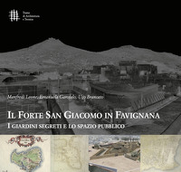 Il forte di San Giacomo in Favignana. I giardini segreti e lo spazio pubblico - Librerie.coop Il forte di San Giacomo in Favignana. I giardini segreti e lo spazio pubblico - Librerie.coop