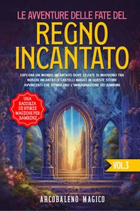 Le avventure delle fate del regno incantato. Una raccolta di storie magiche per bambini - Vol. 3 - Librerie.coop