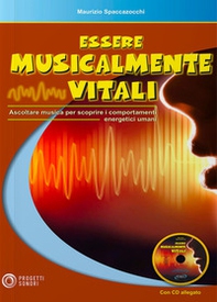 Essere musicalmente vitali. Ascoltare musica per scoprire i comportamenti energetici umani - Librerie.coop