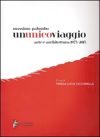 Massimo Palumbo. Ununicoviaggio. Arte e architettura 1975-2015 - Librerie.coop