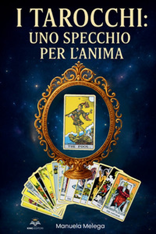 I tarocchi: Uno specchio per l'anima. Scopri come usare i tarocchi per comprendere chi sei davvero, fare chiarezza nella tua vita e risvegliare il potere della tua intuizione - Librerie.coop