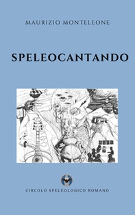 Speleocantando. Canzoni di grotta - Librerie.coop