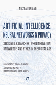 Artificial intelligence, neural networks and privacy: striking a balance between innovation, knowledge, and ethics in the digital age - Librerie.coop Artificial intelligence, neural networks and privacy: striking a balance between innovation, knowledge, and ethics in the digital age - Librerie.coop