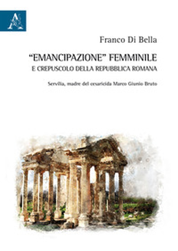 «Emancipazione» femminile e crepuscolo della Repubblica romana. Servilia, madre del cesaricida Marco Giunio Bruto - Librerie.coop «Emancipazione» femminile e crepuscolo della Repubblica romana. Servilia, madre del cesaricida Marco Giunio Bruto - Librerie.coop