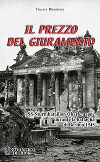 Il prezzo del giuramento. SS-Sturmbataillon Charlemagne durante la battaglia di Berlino 1945 - Librerie.coop Il prezzo del giuramento. SS-Sturmbataillon Charlemagne durante la battaglia di Berlino 1945 - Librerie.coop