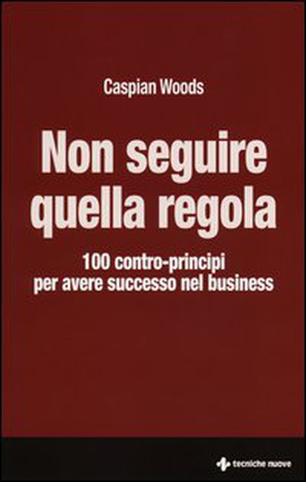 Non seguire quella regola. 100 contro-principi per avere successo nel business - Librerie.coop Non seguire quella regola. 100 contro-principi per avere successo nel business - Librerie.coop