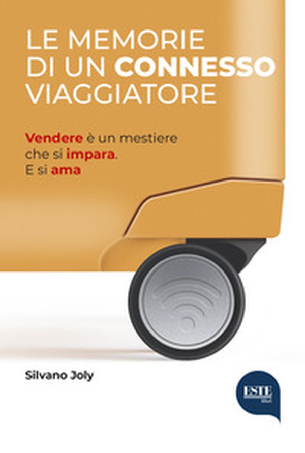 Le memorie di un connesso viaggiatore. Vendere è un mestiere che si impara. E si ama - Librerie.coop Le memorie di un connesso viaggiatore. Vendere è un mestiere che si impara. E si ama - Librerie.coop