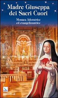 Madre Giuseppa dei Sacri Cuori. Monaca Adoratrice ed evangelizzatrice - Librerie.coop
