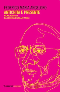 Antichità e presente. Michel Foucault alla ricerca di una «ars ethica» - Librerie.coop Antichità e presente. Michel Foucault alla ricerca di una «ars ethica» - Librerie.coop