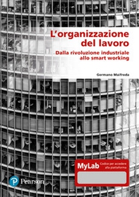 L'organizzazione del lavoro. Dalla rivoluzione industriale allo smart working. Ediz. MyLab - Librerie.coop