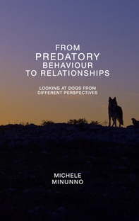 From predatory behaviour to relationship. Looking at dogs from different perspectives - Librerie.coop From predatory behaviour to relationship. Looking at dogs from different perspectives - Librerie.coop