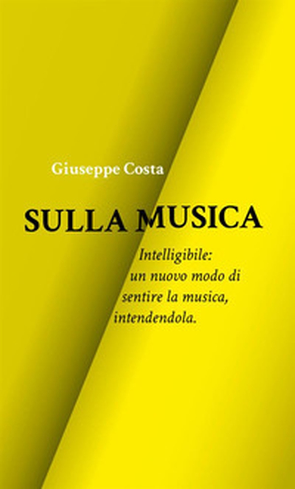Sulla musica. Intelligibile: un nuovo modo di sentire la musica, intendendola - Librerie.coop Sulla musica. Intelligibile: un nuovo modo di sentire la musica, intendendola - Librerie.coop