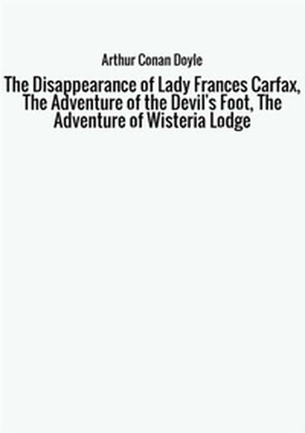 The disappearance of Lady Frances Carfax-The adventure of the Devil's Foot-The Adventure of Wisteria Lodge - Librerie.coop The disappearance of Lady Frances Carfax-The adventure of the Devil's Foot-The Adventure of Wisteria Lodge - Librerie.coop