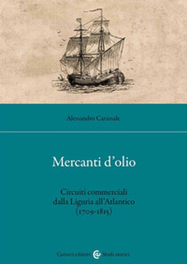 Mercanti d'olio. Circuiti commerciali dalla Liguria all'Atlantico (1709-1815) - Librerie.coop Mercanti d'olio. Circuiti commerciali dalla Liguria all'Atlantico (1709-1815) - Librerie.coop