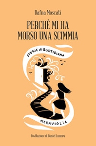 Perché mi ha morso una scimmia. Storie di quotidiana meraviglia - Librerie.coop