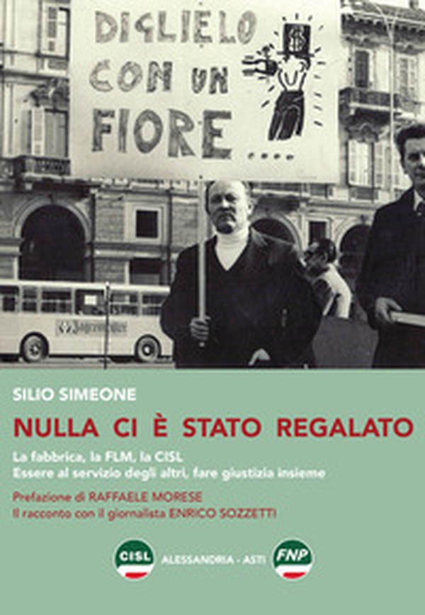 Nulla ci è stato regalato. La fabbrica, la FLM, la CISL. Essere al servizio degli altri, fare giustizia insieme - Librerie.coop Nulla ci è stato regalato. La fabbrica, la FLM, la CISL. Essere al servizio degli altri, fare giustizia insieme - Librerie.coop