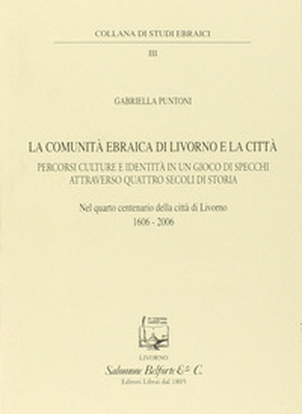 La comunità ebraica di Livorno e la città. Percorsi culture e identità in un gioco di specchi attraverso quattro secoli di storia - Librerie.coop La comunità ebraica di Livorno e la città. Percorsi culture e identità in un gioco di specchi attraverso quattro secoli di storia - Librerie.coop