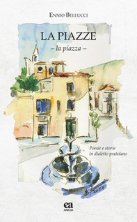 Le piazze. La piazza. Poesie e storie in dialetto pratolano - Librerie.coop