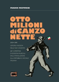 Otto milioni di canzonette. 1919-1945. L'epopea fascista nelle sue canzoni. 287 copertine di edizioni musicali dalla rivoluzione alla Repubblica sociale italiana - Librerie.coop