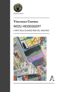 Wozu Heidegger? L'arte nella (lunga) crisi del Neolitico - Librerie.coop Wozu Heidegger? L'arte nella (lunga) crisi del Neolitico - Librerie.coop