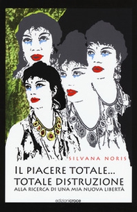 Il piacere totale... totale distruzione. Alla ricerca di una mia nuova libertà - Librerie.coop