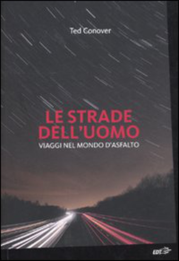 Le strade dell'uomo. Viaggi nel mondo d'asfalto - Librerie.coop Le strade dell'uomo. Viaggi nel mondo d'asfalto - Librerie.coop