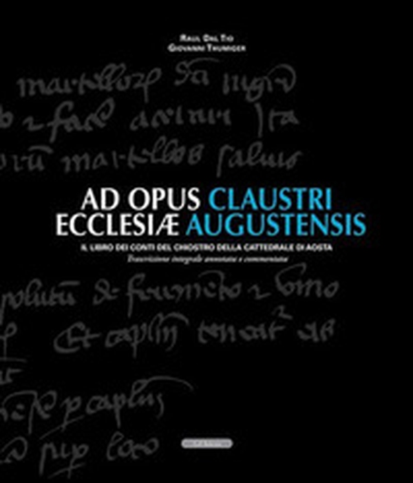 Ad opus claustri ecclesiae augustensis. Il libro dei conti del chiostro della Cattedrale di Aosta - Librerie.coop Ad opus claustri ecclesiae augustensis. Il libro dei conti del chiostro della Cattedrale di Aosta - Librerie.coop