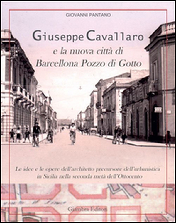 Giuseppe Cavallaro e la nuova città di Barcellona Pozzo di Gotto - Librerie.coop Giuseppe Cavallaro e la nuova città di Barcellona Pozzo di Gotto - Librerie.coop