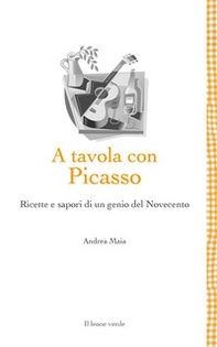 A tavola con Picasso. Ricette e sapori di un genio del Novecento - Librerie.coop