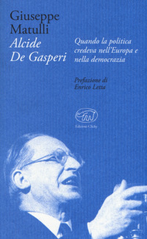 Alcide De Gasperi. Quando la politica credeva nell'Europa e nella democrazia - Librerie.coop Alcide De Gasperi. Quando la politica credeva nell'Europa e nella democrazia - Librerie.coop
