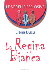 Le sorelle esplosive. La regina bianca - Librerie.coop