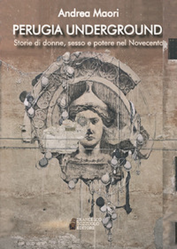 Perugia underground. Storie di donne, sesso e potere nel Novecento - Librerie.coop Perugia underground. Storie di donne, sesso e potere nel Novecento - Librerie.coop