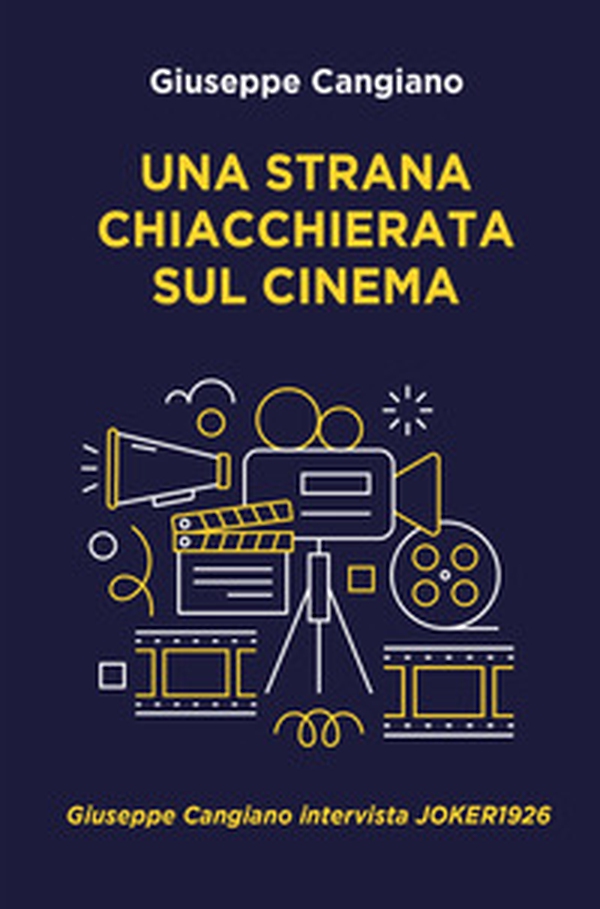 Una strana chiacchierata sul cinema. Giuseppe Cangiano intervista Joker1926 - Librerie.coop Una strana chiacchierata sul cinema. Giuseppe Cangiano intervista Joker1926 - Librerie.coop