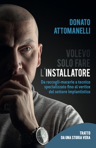 Volevo solo fare l'installatore. Da raccogli-macerie a tecnico specializzato fino al vertice del settore impiantistico - Librerie.coop