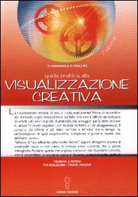 Guida pratica alla visualizzazione creativa. Tecniche e metodi per realizzare i propri desideri - Librerie.coop