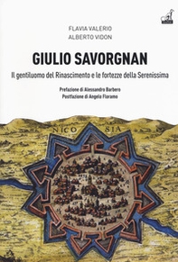 Giulio Savorgnan. Il gentiluomo del Rinascimento e le fortezze della Serenissima - Librerie.coop