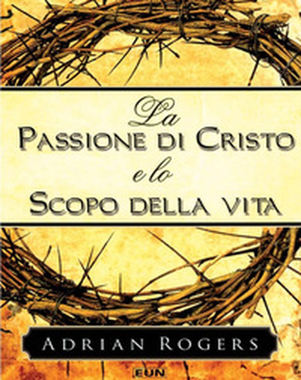 La passione di Cristo e lo scopo della vita - Librerie.coop