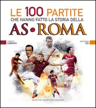Le 100 partite che hanno fatto la storia della AS Roma - Librerie.coop Le 100 partite che hanno fatto la storia della AS Roma - Librerie.coop