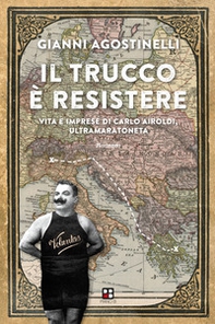 Il trucco è resistere. Vita e imprese di Carlo Airoldi, ultramaratoneta - Librerie.coop Il trucco è resistere. Vita e imprese di Carlo Airoldi, ultramaratoneta - Librerie.coop