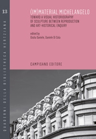 (Im)material Michelangelo. Toward a visual historiography of sculpture between reproduction and art-historical enquiry. Ediz. italiana e inglese - Librerie.coop