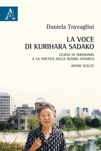 La voce di Kurihara Sadako. Ciliegi di Hiroshima e la poetica della bomba atomica - Librerie.coop