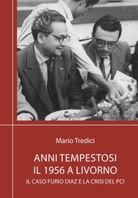 Anni tempestosi. Il 1956 a Livorno. Il caso Furio Diaz e la crisi del PCI - Librerie.coop