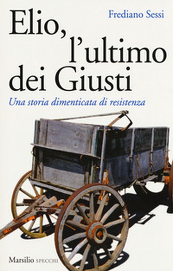 Elio, l'ultimo dei Giusti. Una storia dimenticata di resistenza - Librerie.coop Elio, l'ultimo dei Giusti. Una storia dimenticata di resistenza - Librerie.coop